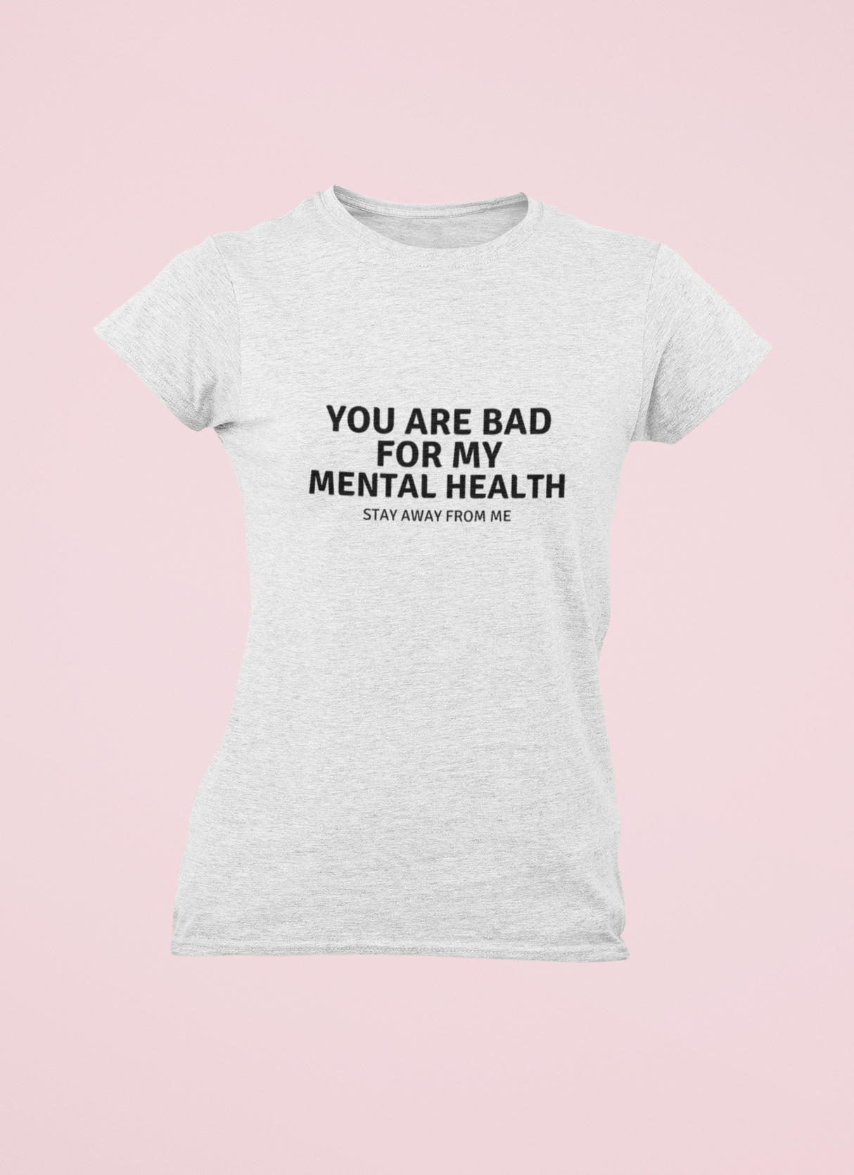 You are not good for my Mental Health