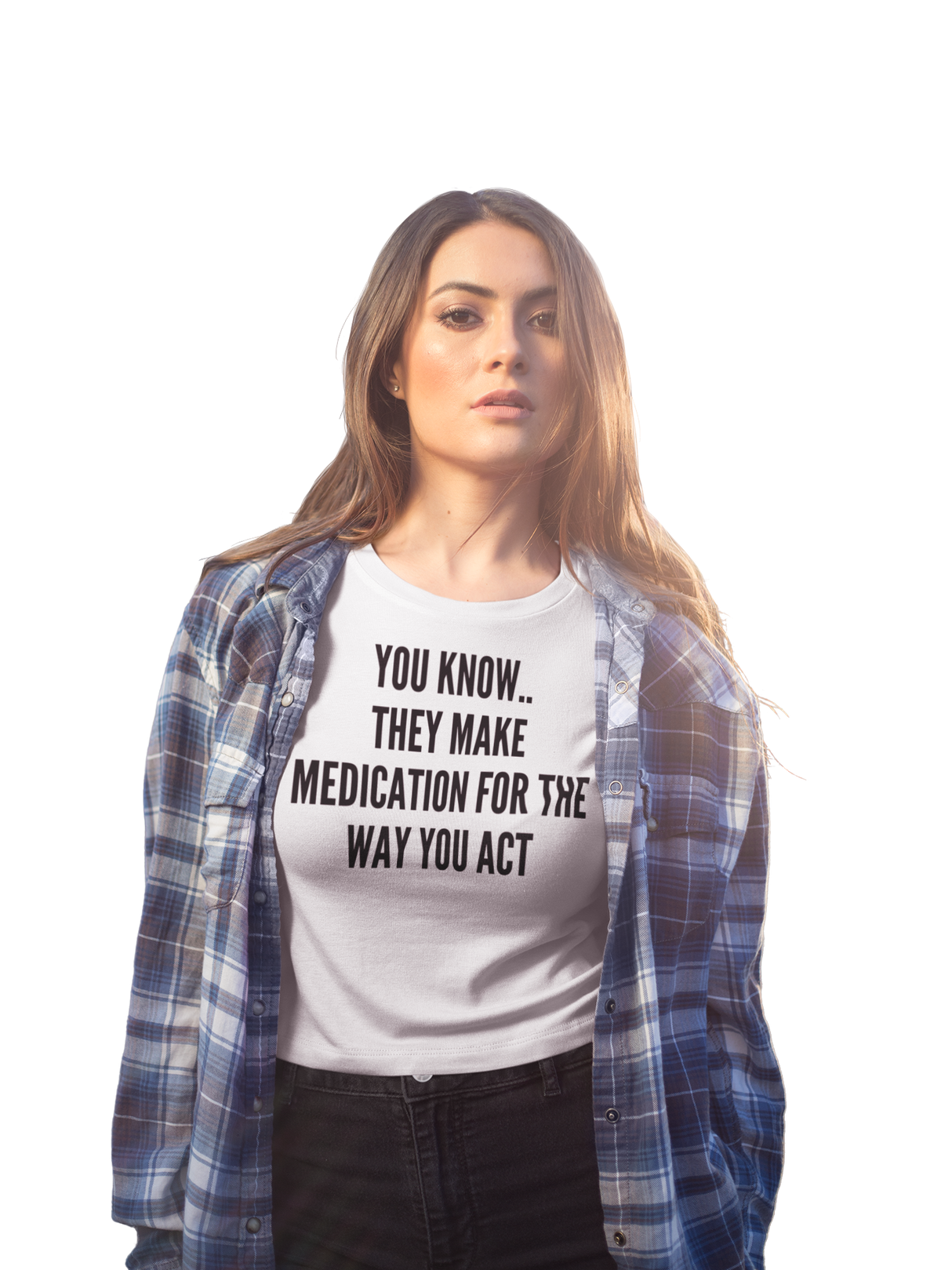 You Know They Have Medication for The Way You Act