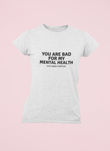 You are not good for my Mental Health